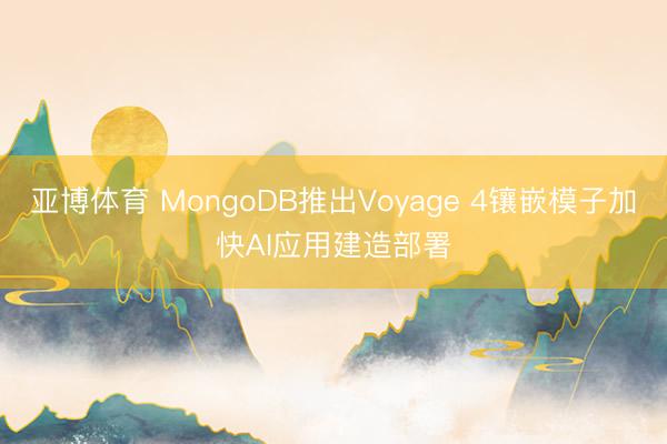 亚博体育 MongoDB推出Voyage 4镶嵌模子加快AI应用建造部署