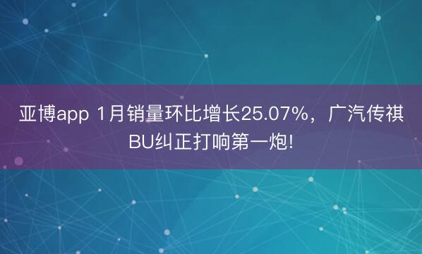 亚博app 1月销量环比增长25.07%，广汽传祺BU纠正打响第一炮!