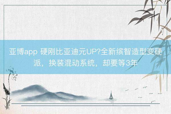 亚博app 硬刚比亚迪元UP?全新缤智造型变硬派，换装混动系统，却要等3年