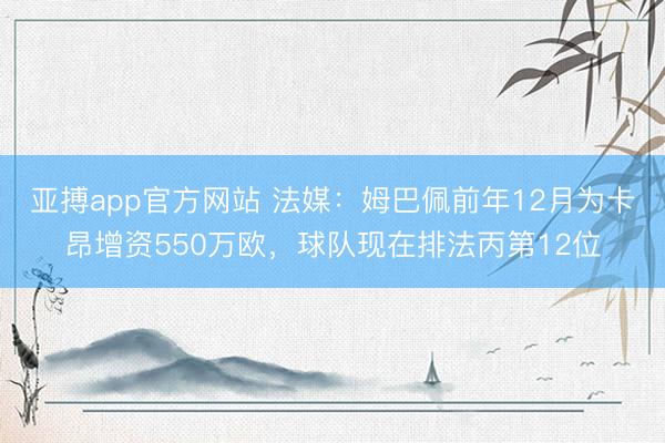 亚搏app官方网站 法媒：姆巴佩前年12月为卡昂增资550万欧，球队现在排法丙第12位